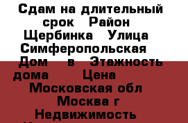 Сдам на длительный срок › Район ­ Щербинка › Улица ­ Симферопольская  › Дом ­ 3в › Этажность дома ­ 5 › Цена ­ 22 000 - Московская обл., Москва г. Недвижимость » Квартиры аренда   